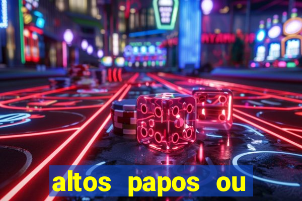 altos papos ou autos papos